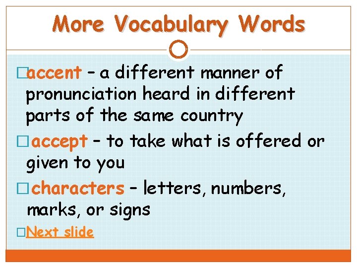 More Vocabulary Words �accent – a different manner of pronunciation heard in different parts