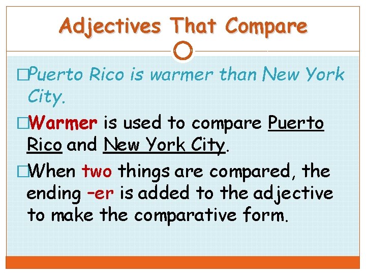 Adjectives That Compare �Puerto Rico is warmer than New York City. �Warmer is used