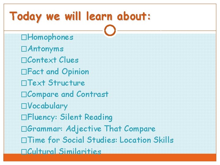 Today we will learn about: �Homophones �Antonyms �Context Clues �Fact and Opinion �Text Structure