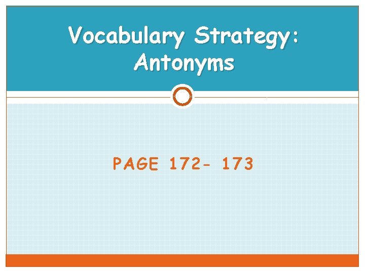 Vocabulary Strategy: Antonyms PAGE 172 - 173 