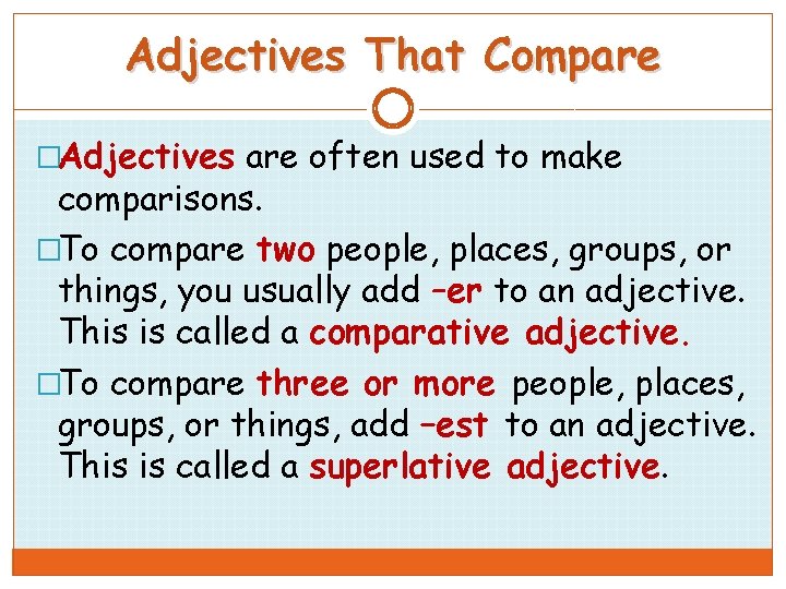 Adjectives That Compare �Adjectives are often used to make comparisons. �To compare two people,