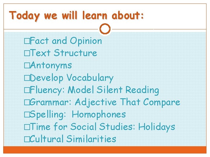 Today we will learn about: �Fact and Opinion �Text Structure �Antonyms �Develop Vocabulary �Fluency: