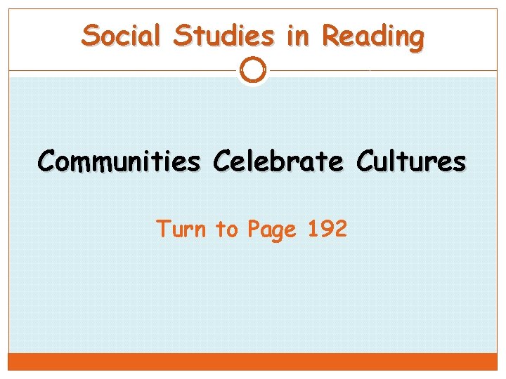 Social Studies in Reading Communities Celebrate Cultures Turn to Page 192 