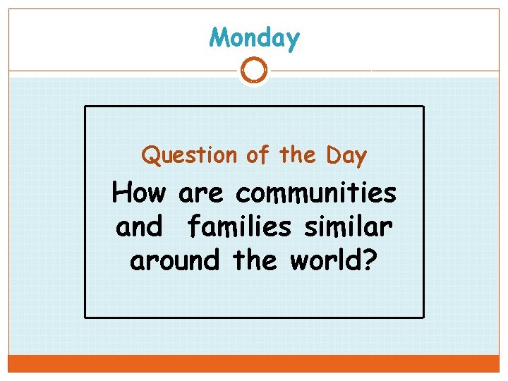 Monday Question of the Day How are communities and families similar around the world?