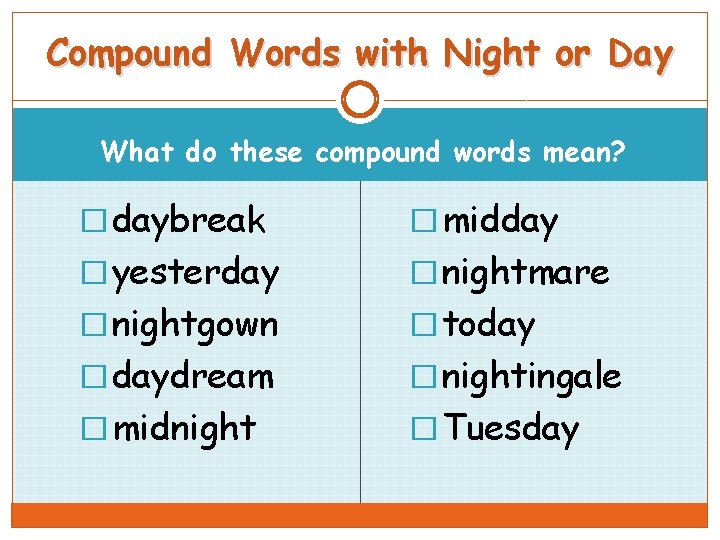 Compound Words with Night or Day What do these compound words mean? � daybreak