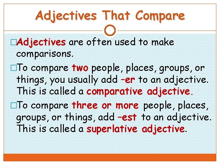 Adjectives That Compare �Adjectives are often used to make comparisons. �To compare two people,