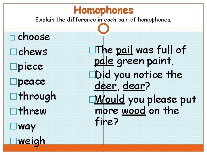 Homophones Explain the difference in each pair of homophones. � choose � chews �