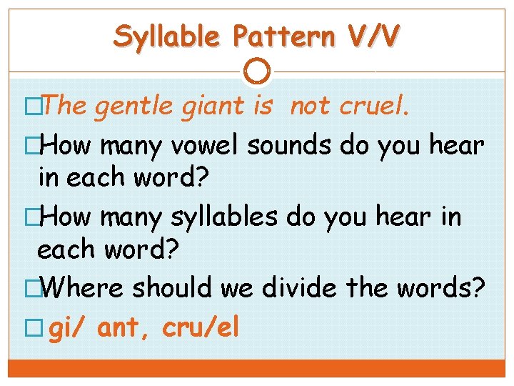 Syllable Pattern V/V �The gentle giant is not cruel. �How many vowel sounds do