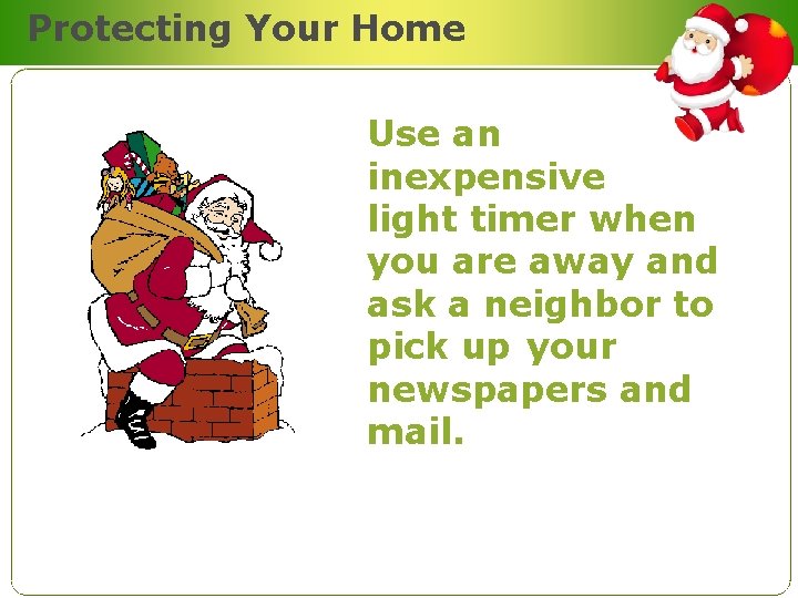 Protecting Your Home Use an inexpensive light timer when you are away and ask