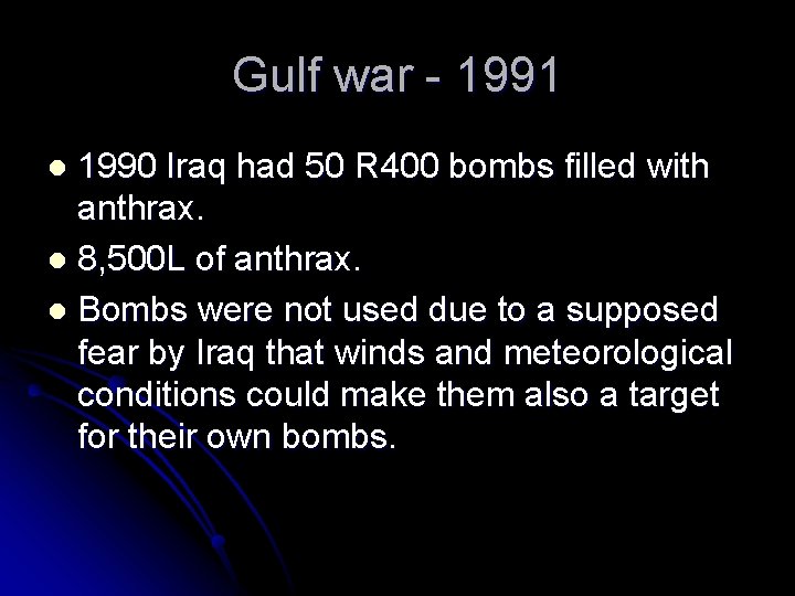 Gulf war - 1991 1990 Iraq had 50 R 400 bombs filled with anthrax.