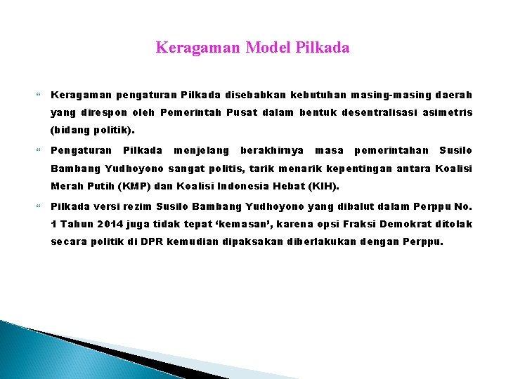 Keragaman Model Pilkada Keragaman pengaturan Pilkada disebabkan kebutuhan masing-masing daerah yang direspon oleh Pemerintah