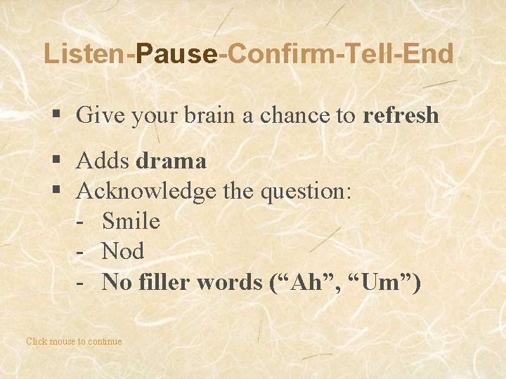 Listen-Pause-Confirm-Tell-End § Give your brain a chance to refresh § Adds drama § Acknowledge