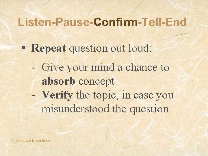 Listen-Pause-Confirm-Tell-End § Repeat question out loud: - Give your mind a chance to absorb