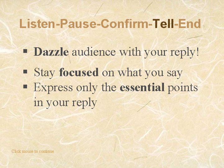 Listen-Pause-Confirm-Tell-End § Dazzle audience with your reply! § Stay focused on what you say