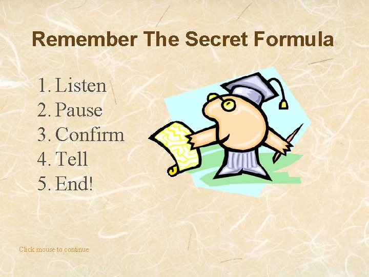 Remember The Secret Formula 1. Listen 2. Pause 3. Confirm 4. Tell 5. End!