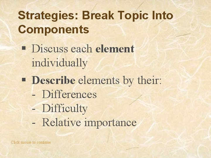 Strategies: Break Topic Into Components § Discuss each element individually § Describe elements by
