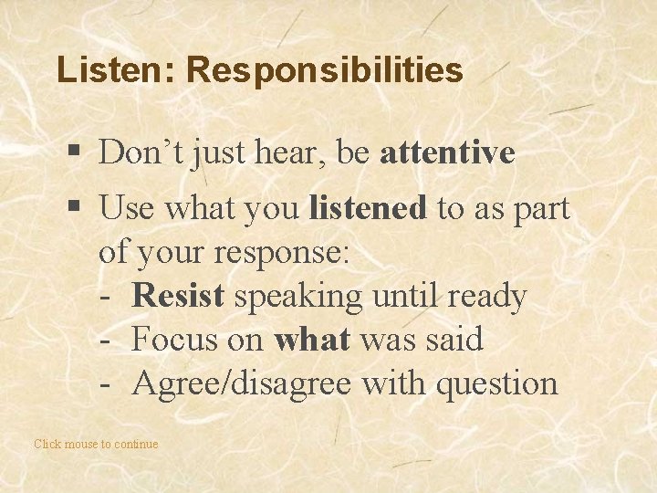 Listen: Responsibilities § Don’t just hear, be attentive § Use what you listened to