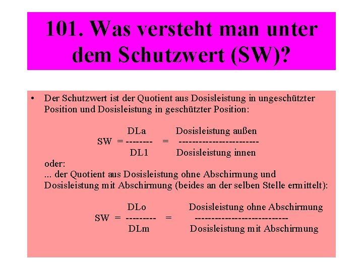 101. Was versteht man unter dem Schutzwert (SW)? • Der Schutzwert ist der Quotient