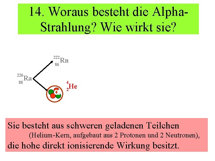 14. Woraus besteht die Alpha. Strahlung? Wie wirkt sie? 222 86 226 88 Rn