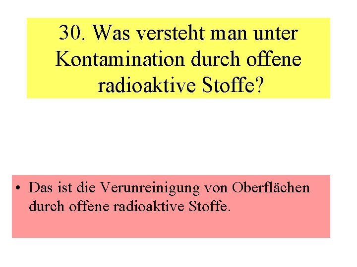 30. Was versteht man unter Kontamination durch offene radioaktive Stoffe? • Das ist die