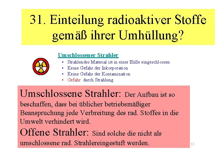 31. Einteilung radioaktiver Stoffe gemäß ihrer Umhüllung? Umschlossener Strahler • • Strahlendes Material ist