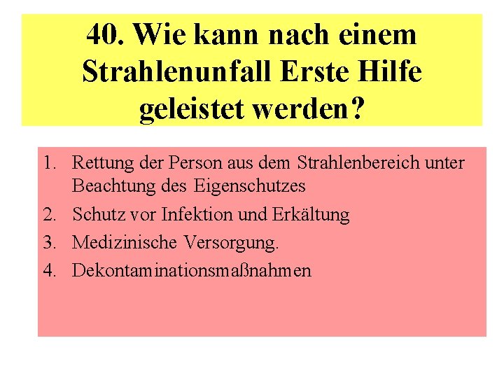  40. Wie kann nach einem Strahlenunfall Erste Hilfe geleistet werden? 1. Rettung der