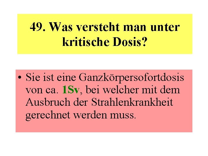 49. Was versteht man unter kritische Dosis? • Sie ist eine Ganzkörpersofortdosis von ca.