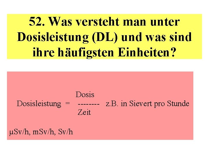 52. Was versteht man unter Dosisleistung (DL) und was sind ihre häufigsten Einheiten? Dosisleistung