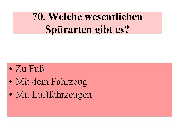 70. Welche wesentlichen Spürarten gibt es? • Zu Fuß • Mit dem Fahrzeug •