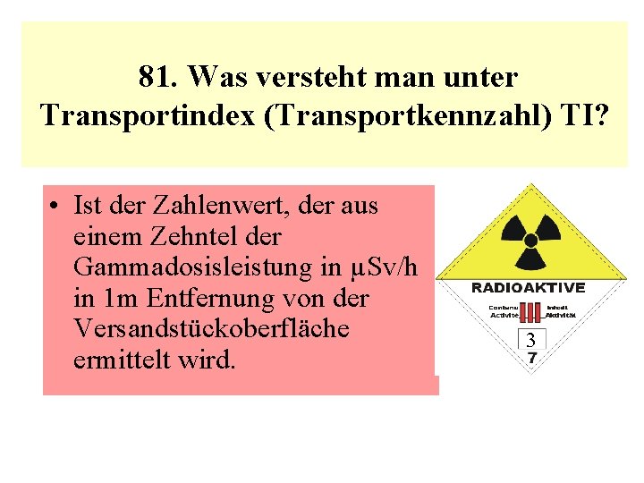  81. Was versteht man unter Transportindex (Transportkennzahl) TI? • Ist der Zahlenwert, der