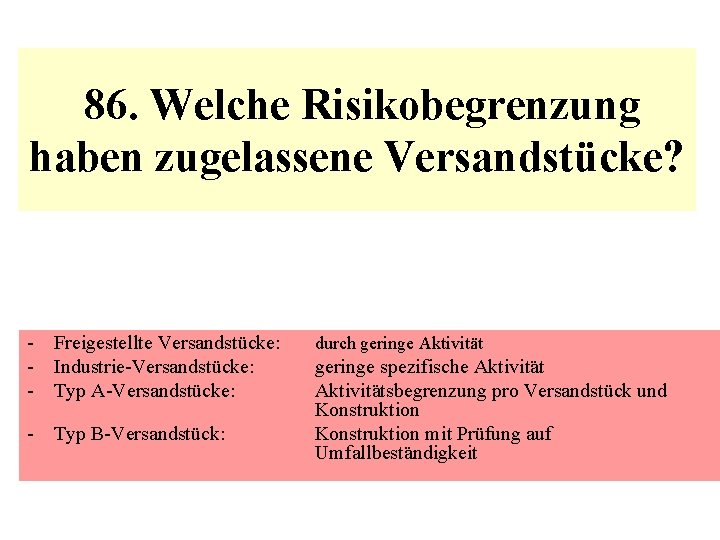  86. Welche Risikobegrenzung haben zugelassene Versandstücke? - Freigestellte Versandstücke: - Industrie-Versandstücke: - Typ