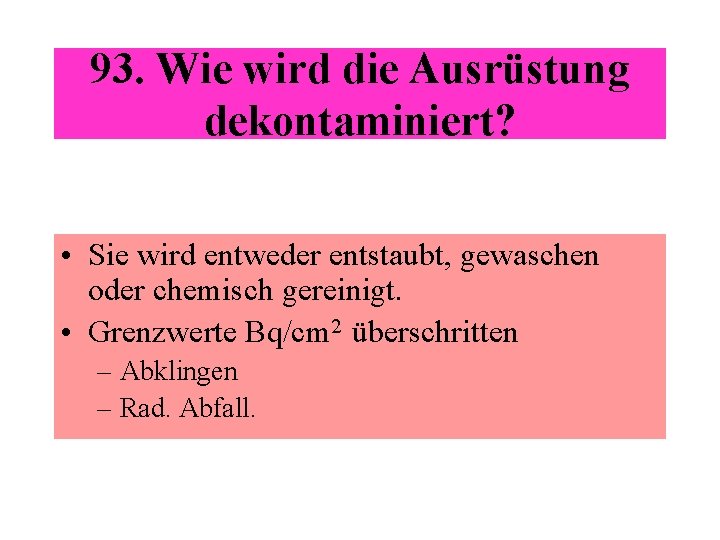 93. Wie wird die Ausrüstung dekontaminiert? • Sie wird entweder entstaubt, gewaschen oder chemisch