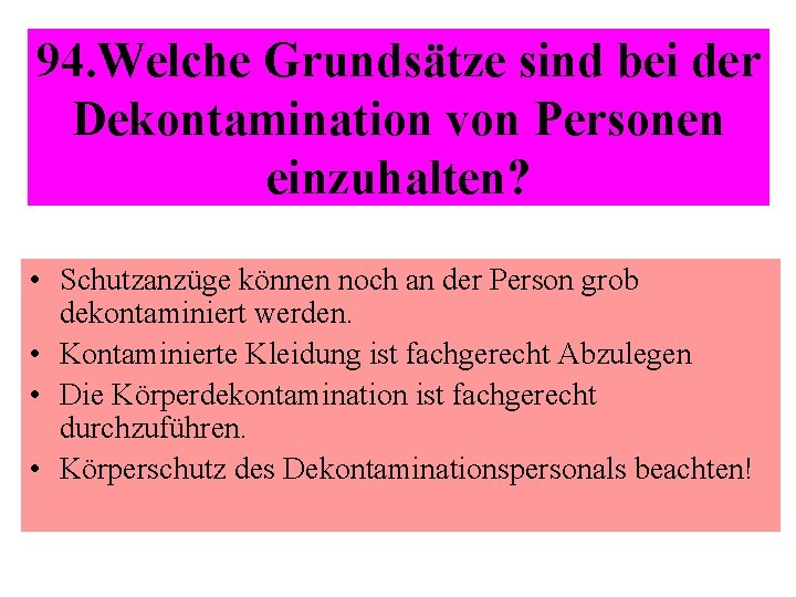 94. Welche Grundsätze sind bei der Dekontamination von Personen einzuhalten? • Schutzanzüge können noch