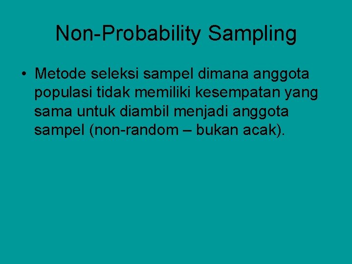 Non-Probability Sampling • Metode seleksi sampel dimana anggota populasi tidak memiliki kesempatan yang sama