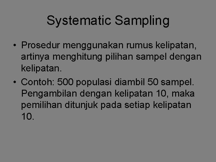 Systematic Sampling • Prosedur menggunakan rumus kelipatan, artinya menghitung pilihan sampel dengan kelipatan. •