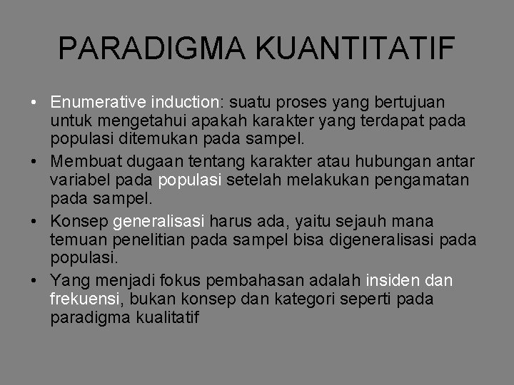 PARADIGMA KUANTITATIF • Enumerative induction: suatu proses yang bertujuan untuk mengetahui apakah karakter yang