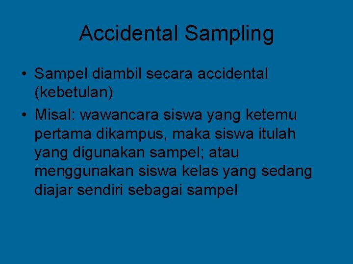 Accidental Sampling • Sampel diambil secara accidental (kebetulan) • Misal: wawancara siswa yang ketemu
