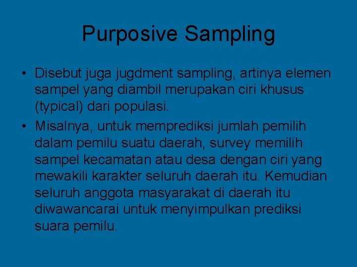 Purposive Sampling • Disebut juga jugdment sampling, artinya elemen sampel yang diambil merupakan ciri