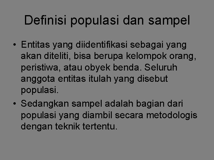 Definisi populasi dan sampel • Entitas yang diidentifikasi sebagai yang akan diteliti, bisa berupa