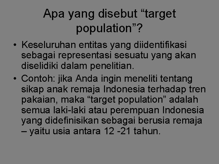 Apa yang disebut “target population”? • Keseluruhan entitas yang diidentifikasi sebagai representasi sesuatu yang