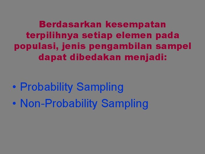 Berdasarkan kesempatan terpilihnya setiap elemen pada populasi, jenis pengambilan sampel dapat dibedakan menjadi: •