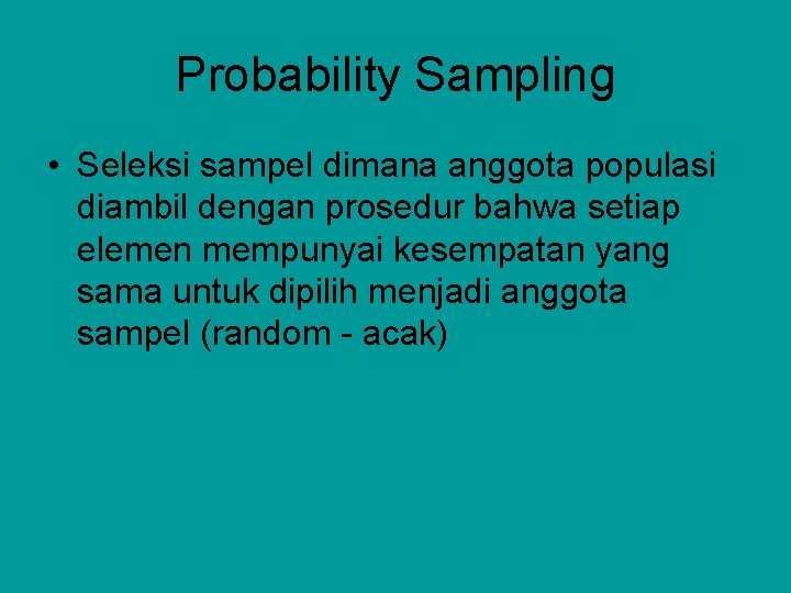 Probability Sampling • Seleksi sampel dimana anggota populasi diambil dengan prosedur bahwa setiap elemen