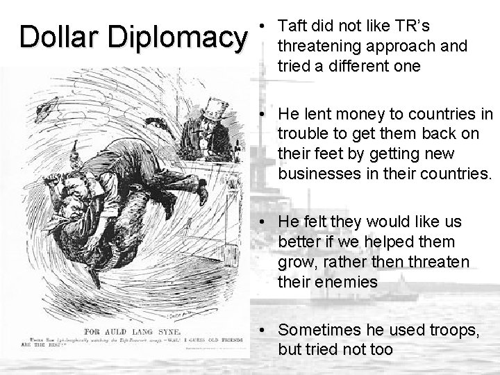 Dollar Diplomacy • Taft did not like TR’s threatening approach and tried a different