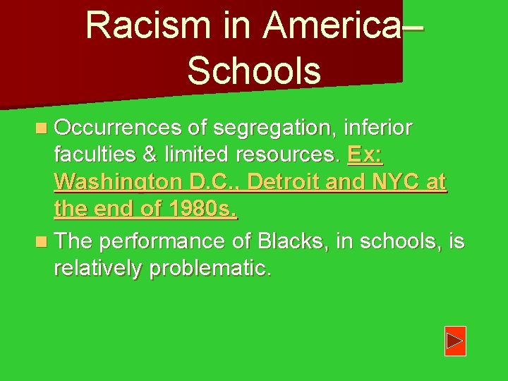 Racism in America– Schools n Occurrences of segregation, inferior faculties & limited resources. Ex: