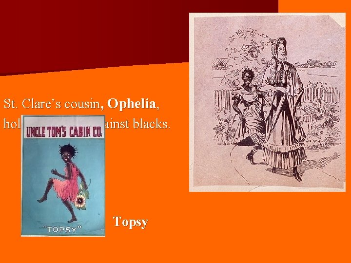 St. Clare’s cousin, Ophelia, holds prejudice against blacks. Topsy 