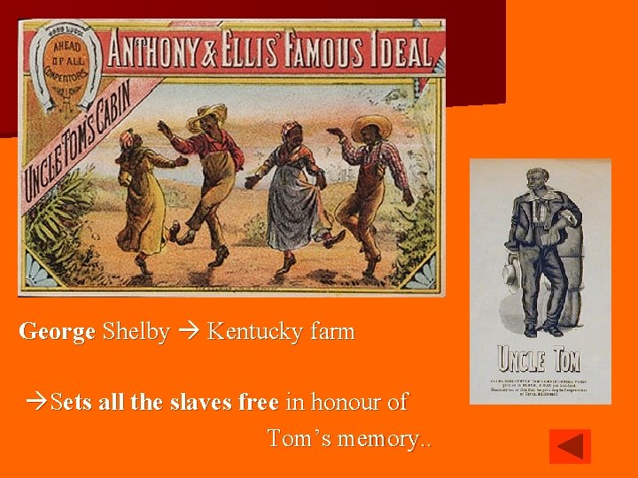 George Shelby Kentucky farm Sets all the slaves free in honour of Tom’s memory.