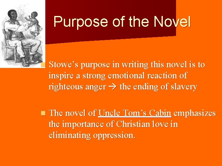 Purpose of the Novel n Stowe’s purpose in writing this novel is to inspire