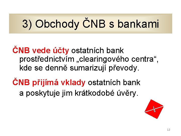 3) Obchody ČNB s bankami ČNB vede účty ostatních bank prostřednictvím „clearingového centra“, kde