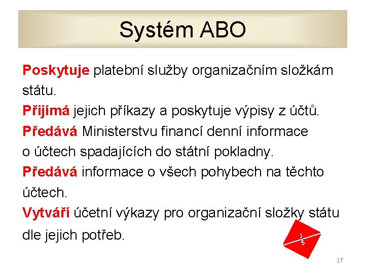 Systém ABO Poskytuje platební služby organizačním složkám státu. Přijímá jejich příkazy a poskytuje výpisy
