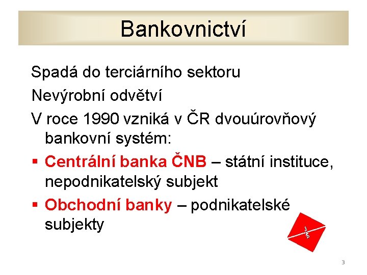 Bankovnictví Spadá do terciárního sektoru Nevýrobní odvětví V roce 1990 vzniká v ČR dvouúrovňový